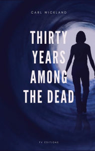 Title: Thirty Years Among the Dead, Author: Carl Wickland