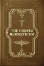 The Corpus Hermeticum: Initiation Into Hermetics, The Hermetica Of Hermes Trismegistus