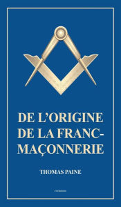 Title: De l'origine de la Franc-Maï¿½onnerie, Author: Thomas Paine