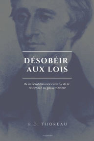 Title: Désobéir aux lois: De la désobéissance civile ou de la résistance au gouvernement (Suivi de L'Anarchie par E. Malatesta), Author: Henry David Thoreau