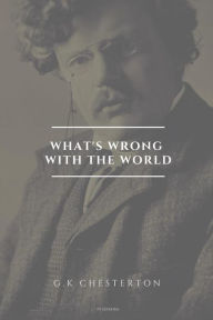 Title: What's Wrong With the World (Annotated), Author: G. K. Chesterton