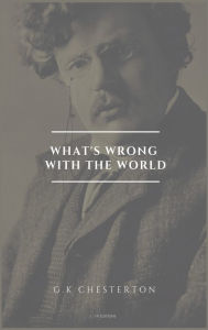 Title: What's wrong with the world: Easy to Read Layout, Author: G. K. Chesterton