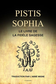 Title: Pistis Sophia: Le livre de la fidèle sagesse, Author: Abbé Migne