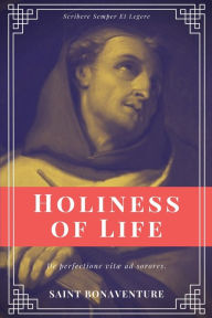 Title: Holiness of Life (Annotated): Easy to Read Layout, Author: Saint Bonaventure