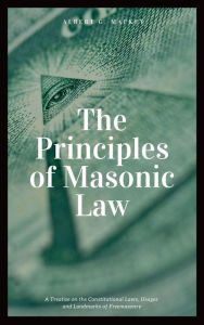 Title: The Principles of Masonic Law (Annotated): A Treatise on the Constitutional Laws, Usages and Landmarks of Freemasonry, Author: Albert G. Mackey