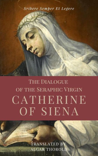 The Dialogue of the Seraphic Virgin Catherine of Siena (Illustrated ...