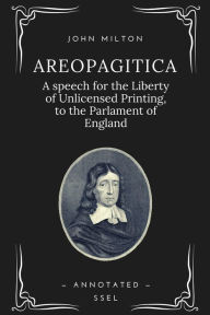 Title: Areopagitica: A speech for the Liberty of Unlicensed Printing, to the Parlament of England (Annotated), Author: John Milton