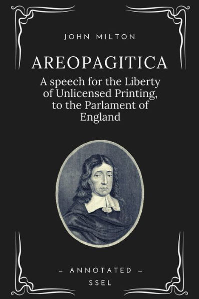 Areopagitica: A speech for the Liberty of Unlicensed Printing, to the Parlament of England (Annotated)
