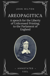 Title: Areopagitica: A speech for the Liberty of Unlicensed Printing, to the Parlament of England (Annotated - Easy to Read Layout), Author: John Milton