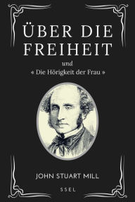 Title: Über Die Freiheit: Und  Die Hörigkeit der Frau  (großdruck), Author: John Stuart Mill