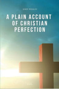 Title: A Plain Account of Christian Perfection: Easy-to-Read Layout, Author: John Wesley