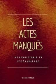 Title: Les Actes Manqués: Introduction à la psychanalyse, Author: Sigmund Freud