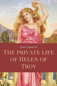 Title: The private life of Helen of Troy: Easy to Read Layout, Author: John Erskine