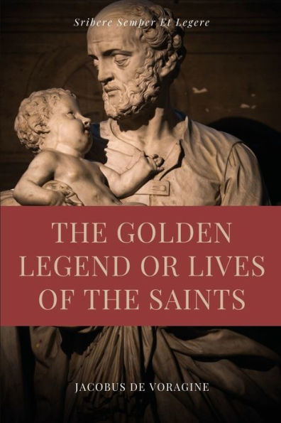 the Golden Legend or Lives of Saints: Unabridged Premium Edition Seven Volumes