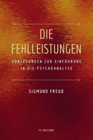 Title: Die Fehlleistungen: Vorlesungen zur Einführung in die Psychoanalyse, Author: Sigmund Freud