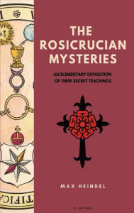 Title: The Rosicrucian Mysteries: An elementary exposition of their secret teachings (Easy to Read Layout), Author: Max Heindel