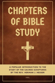 Title: Chapters of Bible Study: A popular introduction to the study of the sacred scriptures (Easy to Read Layout), Author: Herman J. Heuser