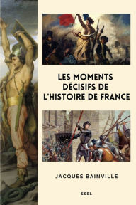 Title: Les moments décisifs de l'Histoire de France: Suivi de 