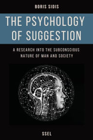 Title: The psychology of suggestion: A research into the subconscious nature of man and society (Easy to Read Layout), Author: Boris Sidis