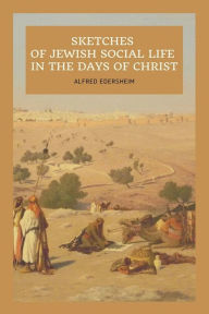 Title: Sketches of Jewish Social Life In the days of Christ: Easy to Read Layout, Author: Alfred Edersheim