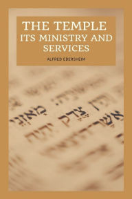 Title: The Temple - Its Ministry and Services as they were at the time of Jesus Christ: Easy to Read Layout, Author: Alfred Edersheim
