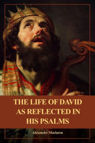 Title: The Life of David as Reflected in his Psalms: Easy to Read Layout, Author: Alexander Maclaren