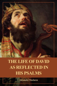 Title: The Life of David as Reflected in his Psalms: Easy to Read Layout, Author: Alexander Maclaren
