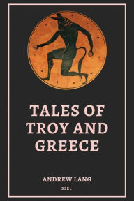 Title: Tales of Troy and Greece: Easy to Read Layout, Author: Andrew Lang