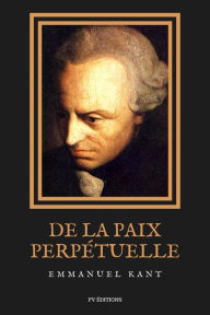 Title: De la Paix Perpétuelle: Essai philosophique - Éléments métaphysiques de la doctrine du droit, Author: Emmanuel Kant