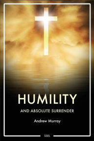 Title: Humility and Absolute surrender: Easy to Read Layout, Author: Andrew Murray