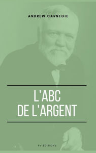 Title: L'ABC de l'Argent, Author: Andrew Carnegie