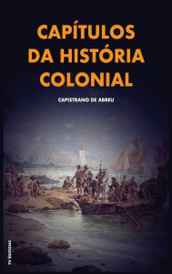 Title: Capítulos da história colonial: Com breve biografia do autor, Author: Capistrano de Abreu