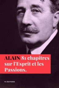 Title: Quatre-vingt-un chapitres sur l'Esprit et les passions, Author: Alain