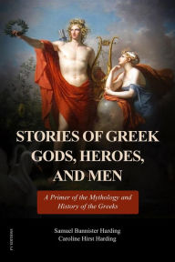 Title: Stories of Greek Gods, Heroes, and Men: A Primer of the Mythology and History of the Greeks (Illustrated in color - Easy to Read Layout), Author: Samuel Bannister Harding