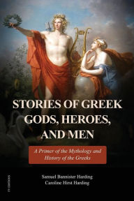 Title: Stories of Greek Gods, Heroes, and Men: A Primer of the Mythology and History of the Greeks (Illustrated in color - Easy to Read Layout), Author: Samuel Bannister Harding