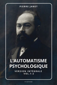 Title: L'automatisme psychologique (Version intégrale vol.1-2), Author: Pierre Janet