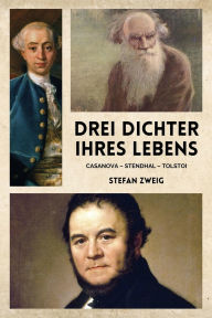 Title: Drei Dichter ihres Lebens: Casanova - Stendhal - Tolstoi, Author: Stefan Zweig