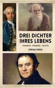 Title: Drei Dichter ihres Lebens: Casanova - Stendhal - Tolstoi, Author: Stefan Zweig