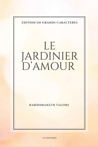 Title: Le jardinier d'amour: Format pour une lecture confortable, Author: Rabïndranïth Tagore