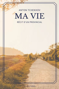 Title: Ma Vie: Rï¿½cit d'un provincial (Format pour une lecture confortable), Author: Anton Tchekhov
