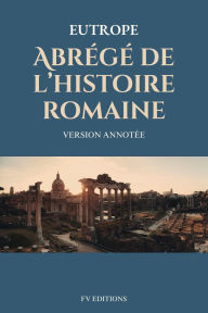 Title: Abrégé de l'histoire romaine (Breviarium historiae romanae): Version Annotée, Author: Eutrope
