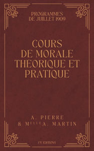 Title: Cours de Morale Thï¿½orique et Pratique: Programmes de Juillet 1909, Author: A Pierre