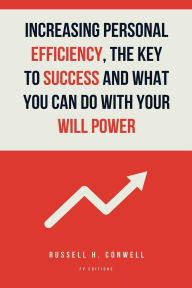 Title: Increasing Personal Efficiency, The Key to Success and What you can do with your will power: Easy-to-Read Layout, Author: Russell H Conwell