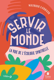 Title: Servir le monde - Plaidoyer pour une écologie spirituelle, Author: Mathieu Labonne