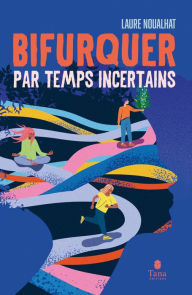 Title: Bifurquer par temps incertains - Réflexions et journal de bord sur le désir de changer de vie, Author: Laure Noualhat