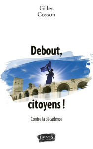 Title: Debout, citoyens !: Contre la décadence, Author: Gilles Cosson