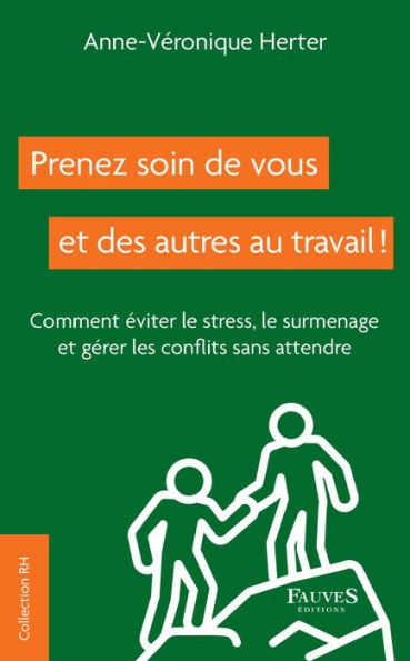 Prenez soin de vous et des autres au travail !: Comment éviter le stress, le surmenage et gérer les conflits sans attendre