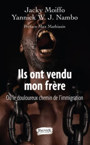 Title: Ils ont vendu mon frère: ou le douloureux chemin de l'immigration, Author: Jacky Moiffo