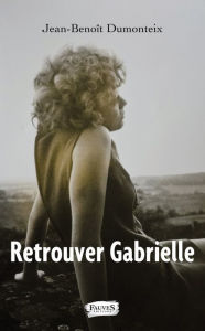 Title: Retrouver Gabrielle, Author: Jean-Benoît Dumonteix