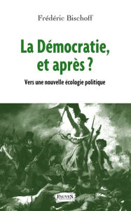 Title: La Démocratie, et après ?: Vers une nouvelle écologie politique, Author: Frédéric Bischoff